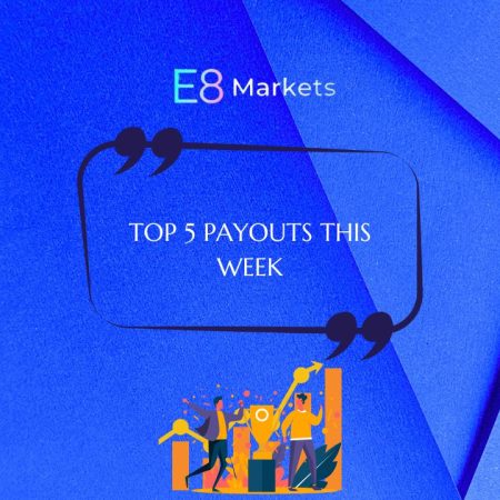 E8 Markets Reveals This Week’s Top Five Payouts