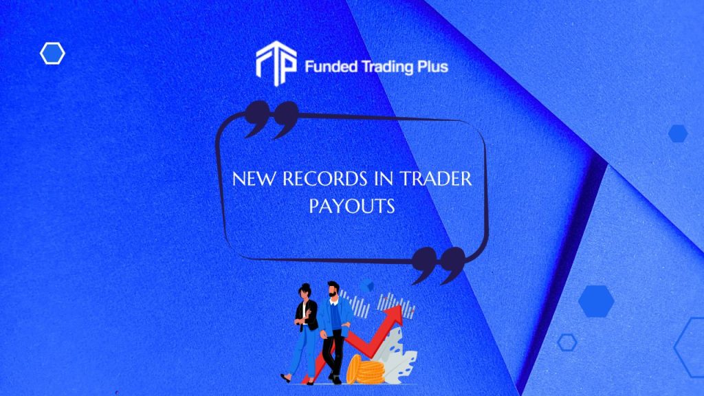 Funded Trading Plus Highlights Latest Trader Payouts