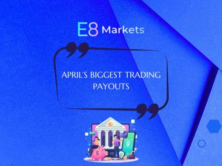 E8 Markets Announces $1.52 Million April Trader Payouts
