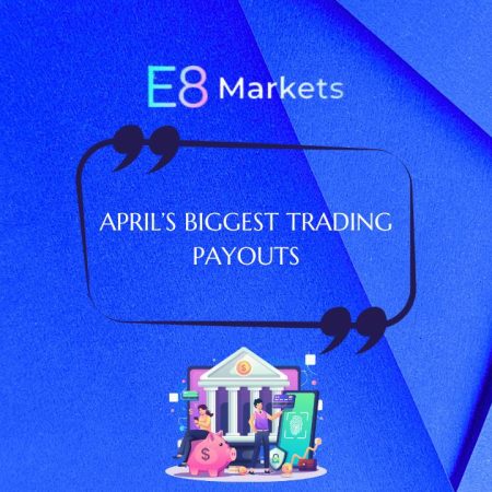 E8 Markets Announces $1.52 Million April Trader Payouts